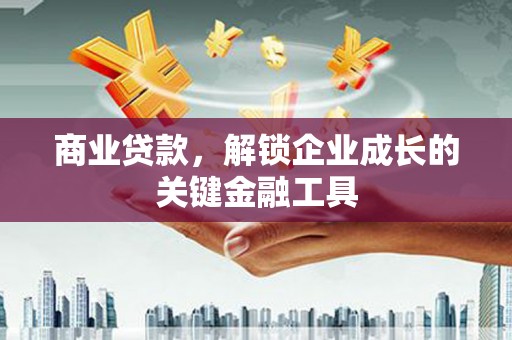 和美商业贷款，解锁企业成长的关键金融工具