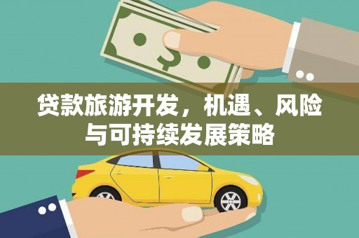 和美贷款旅游开发，机遇、风险与可持续发展策略