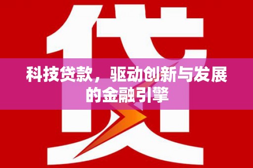 和美科技贷款，驱动创新与发展的金融引擎