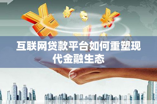 和美互联网贷款平台如何重塑现代金融生态