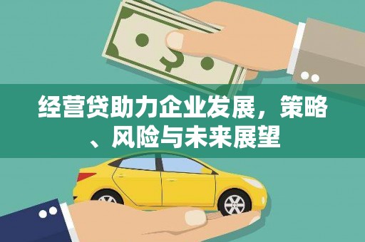 和美经营贷助力企业发展，策略、风险与未来展望