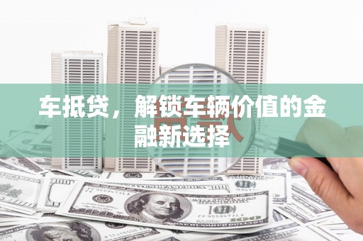 和美车抵贷，解锁车辆价值的金融新选择