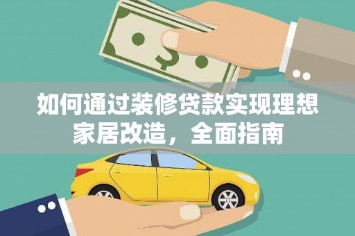 和美如何通过装修贷款实现理想家居改造，全面指南