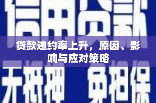 和美贷款违约率上升，原因、影响与应对策略