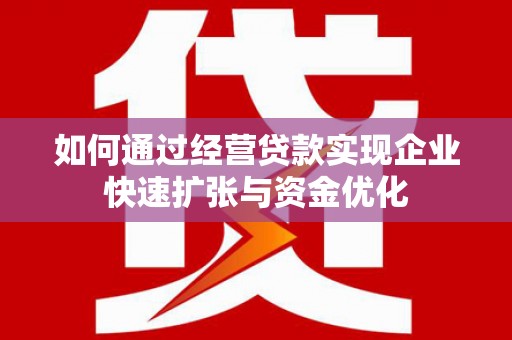 和美如何通过经营贷款实现企业快速扩张与资金优化