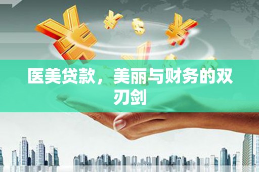 和美医美贷款，美丽与财务的双刃剑