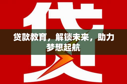 和美贷款教育，解锁未来，助力梦想起航