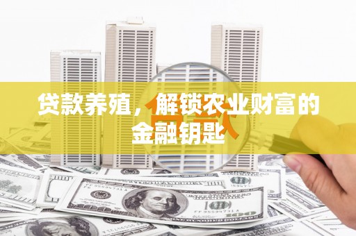 和美贷款养殖，解锁农业财富的金融钥匙