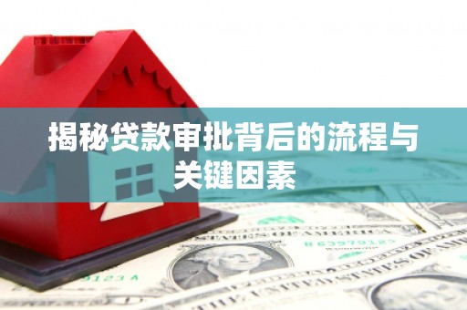 和美揭秘贷款审批背后的流程与关键因素