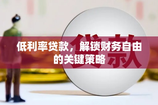 和美低利率贷款，解锁财务自由的关键策略