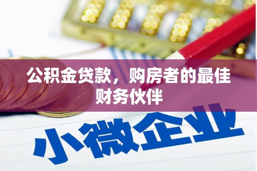 和美公积金贷款，购房者的最佳财务伙伴