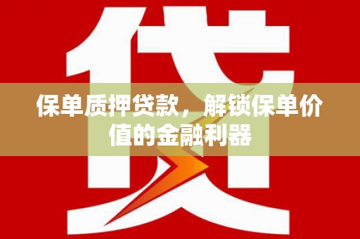 和美保单质押贷款，解锁保单价值的金融利器