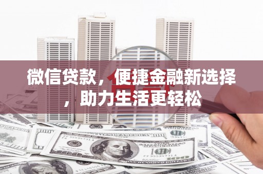 和美微信贷款，便捷金融新选择，助力生活更轻松