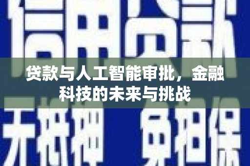 和美贷款与人工智能审批，金融科技的未来与挑战