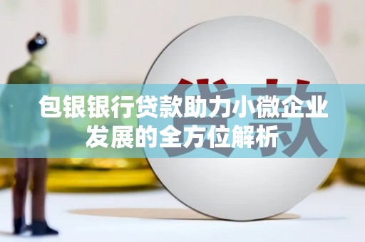 和美包银银行贷款助力小微企业发展的全方位解析