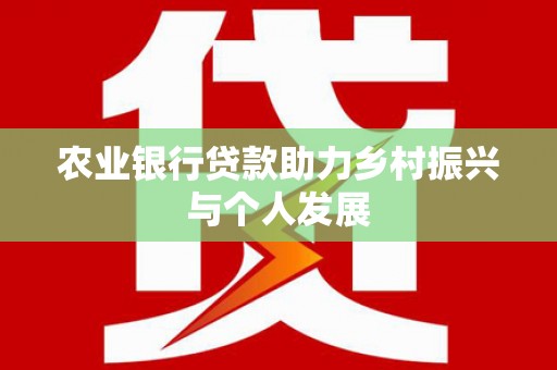 和美农业银行贷款助力乡村振兴与个人发展