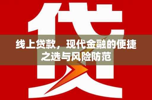 和美线上贷款，现代金融的便捷之选与风险防范