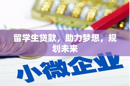 和美留学生贷款，助力梦想，规划未来