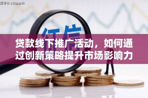 和美贷款线下推广活动，如何通过创新策略提升市场影响力