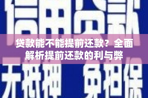 和美贷款能不能提前还款？全面解析提前还款的利与弊
