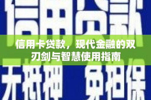 和美信用卡贷款，现代金融的双刃剑与智慧使用指南