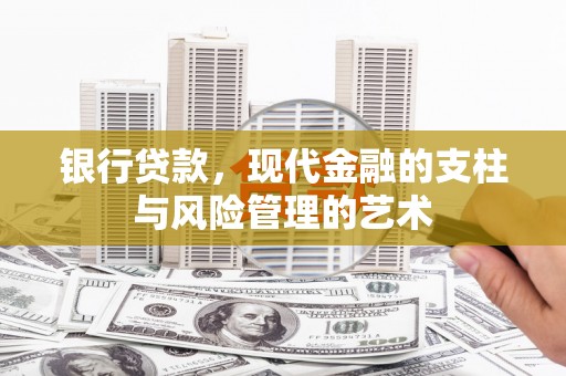 和美银行贷款，现代金融的支柱与风险管理的艺术