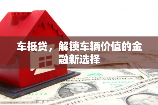 和美车抵贷，解锁车辆价值的金融新选择