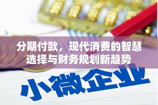和美分期付款，现代消费的智慧选择与财务规划新趋势
