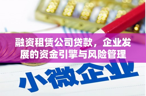 和美融资租赁公司贷款，企业发展的资金引擎与风险管理