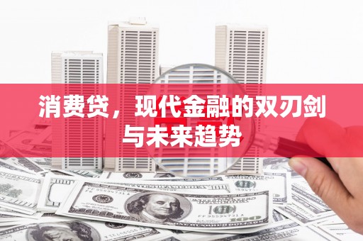 和美消费贷，现代金融的双刃剑与未来趋势
