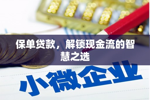 和美保单贷款，解锁现金流的智慧之选