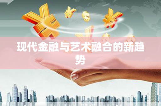 和美现代金融与艺术融合的新趋势