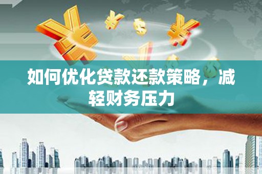 和美如何优化贷款还款策略，减轻财务压力