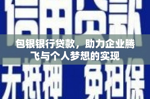 和美包银银行贷款，助力企业腾飞与个人梦想的实现
