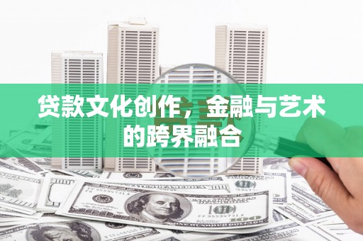和美贷款文化创作，金融与艺术的跨界融合