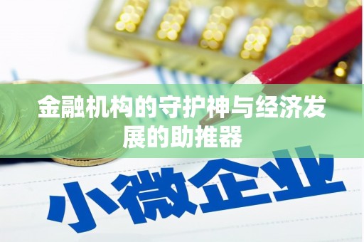 和美金融机构的守护神与经济发展的助推器