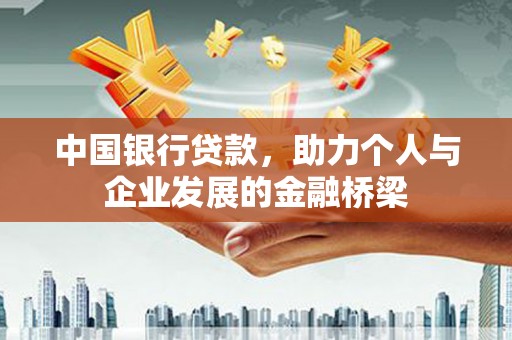 和美中国银行贷款，助力个人与企业发展的金融桥梁