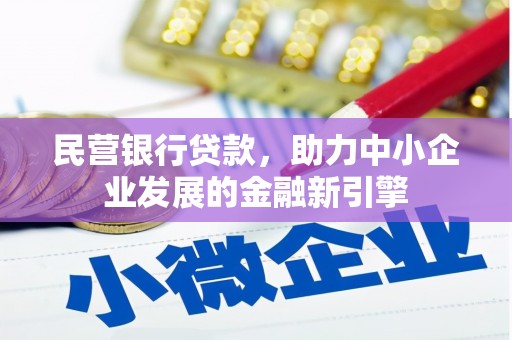 和美民营银行贷款，助力中小企业发展的金融新引擎