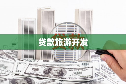 和美贷款旅游开发