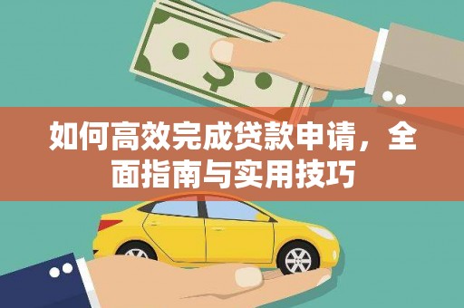 和美如何高效完成贷款申请，全面指南与实用技巧
