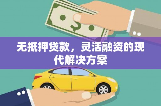 和美无抵押贷款，灵活融资的现代解决方案