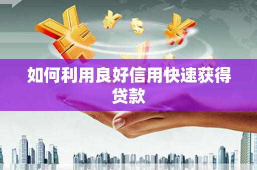 和美如何利用良好信用快速获得贷款