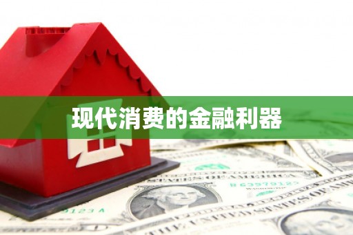 和美现代消费的金融利器