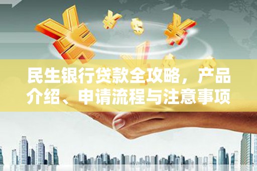 和美民生银行贷款全攻略，产品介绍、申请流程与注意事项